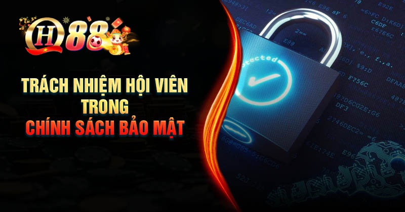 Chính Sách Bảo Mật QH88 đảm bảo an toàn cho hội viên Trách nhiệm của người chơi trong chính sách bảo mật QH88
