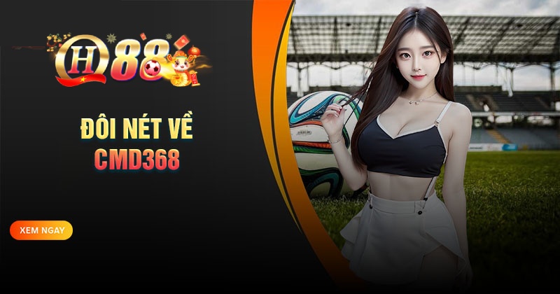 CMD368 - Nơi hội tụ tinh hoa cá cược thể thao Đôi nét về sảnh cược CMD368