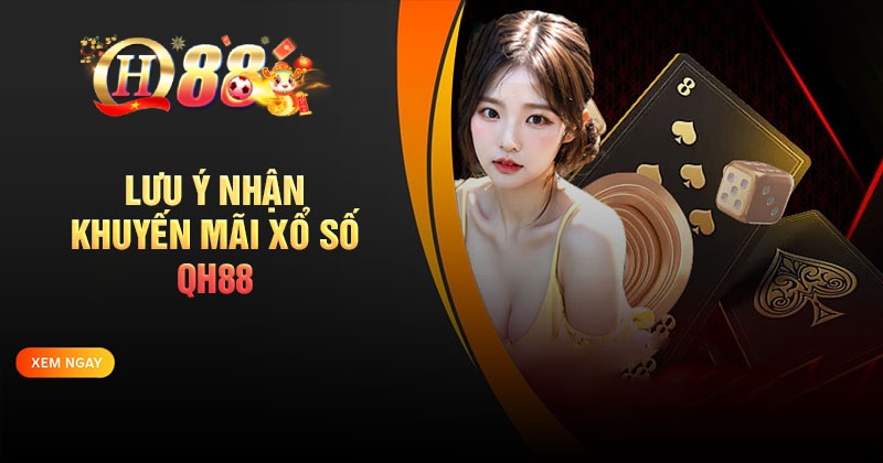 Khuyến mãi xổ số QH88 - Hấp dẫn, đa dạng, lôi cuốn Những lưu ý khi tham gia chương trình xổ số QH88