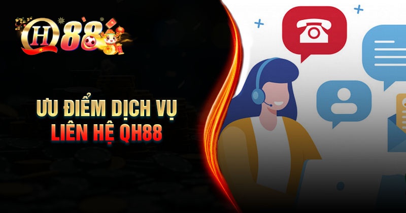 Liên Hệ QH88 - Kênh hỗ trợ giải đáp mọi thắc mắc 24/7 Ưu điểm vượt trội của dịch vụ liên hệ QH88