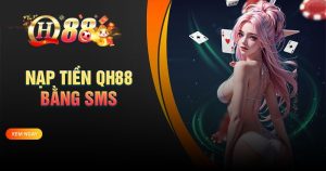 Hướng dẫn nạp QH88 bằng sms nhanh gọn lẹ