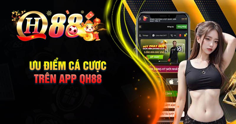 Tải App QH88 - Ứng dụng cá cược trực tuyến hàng đầu Ưu điểm trải nghiệm cá cược khi tải App QH88