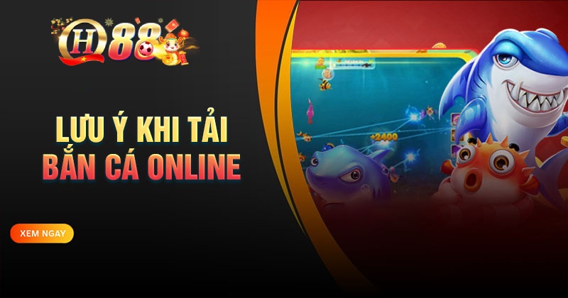 Cách tải game bắn cá online đơn giản cho tân thủ Những lưu ý khi tải game bắn cá Online